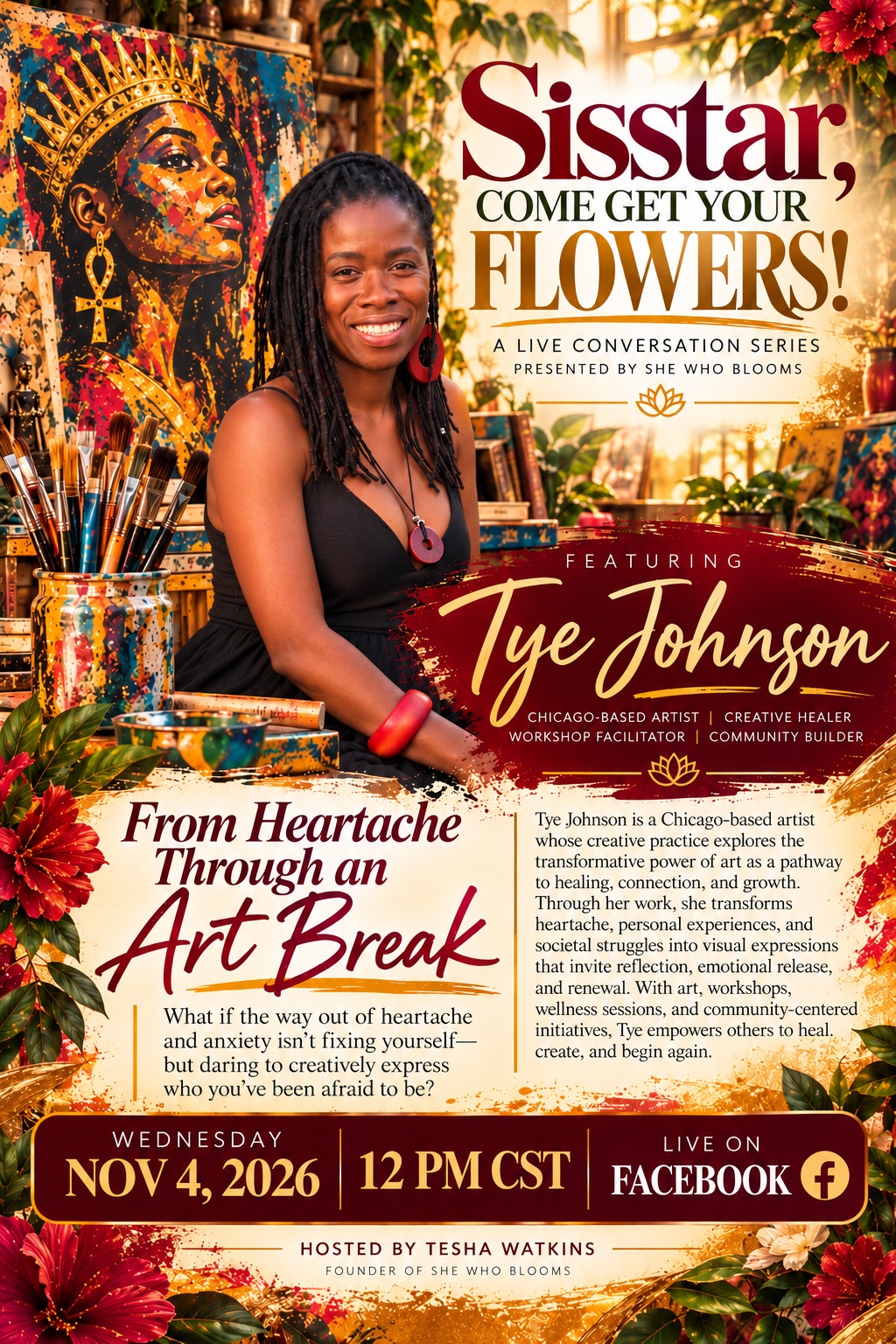 Sisstar, Come Get Your Flowers! A live conversation featuring Tye Johnson, From Heartache Through an Art Break, hosted by Tesha Watkins of She Who Blooms. November 4, 2026 at 12 PM CST, live on Facebook.